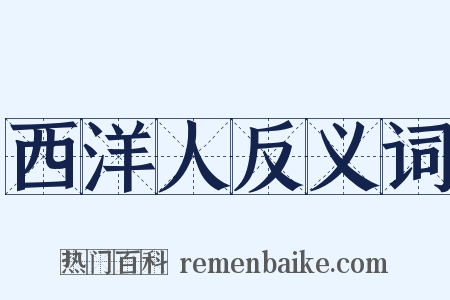 西洋人反义词是什么意思的图片